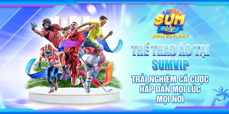 Thể thao ảo tại Sumvip – Trải nghiệm cá cược hấp dẫn mọi lúc mọi nơi