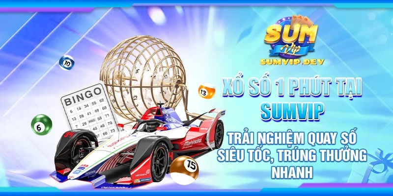 Xổ số 1 phút tại Sumvip - Trải nghiệm quay số siêu tốc trúng thưởng nhanh