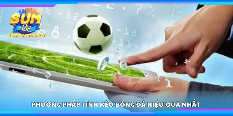 Phương pháp tính kèo bóng đá hiệu quả nhất theo chuyên gia