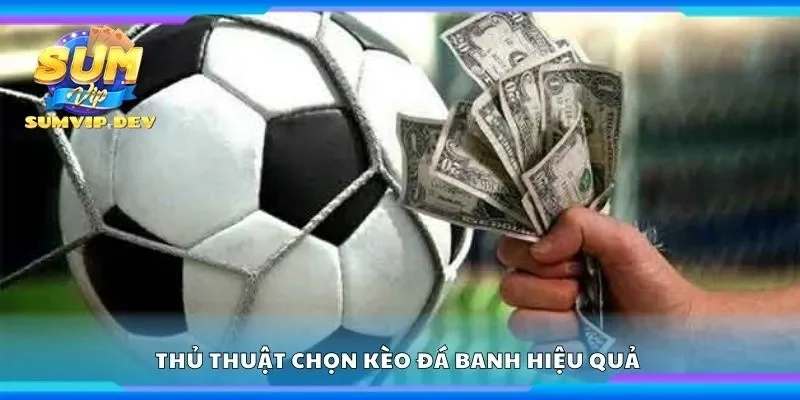 Thủ thuật chọn kèo đá banh hiệu quả 