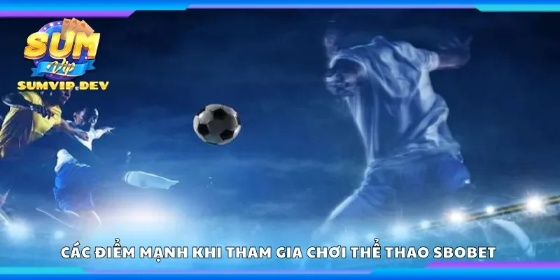 Các điểm mạnh khi tham gia chơi thể thao Sbobet 