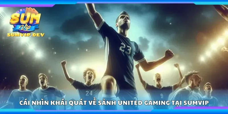 Cái nhìn khái quát về sảnh United Gaming tại Sumvip