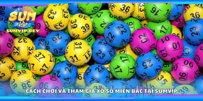 Hướng dẫn chơi và tham gia xổ số miền Bắc tại Sumvip