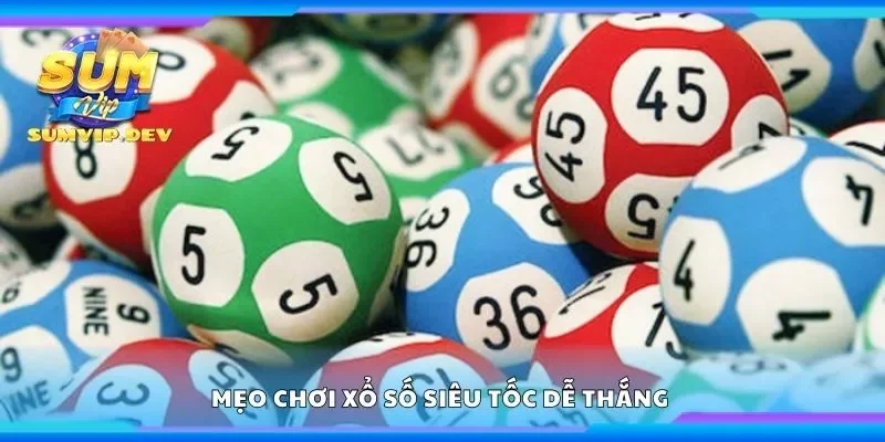 Mẹo chơi xổ số siêu tốc dễ thắng 